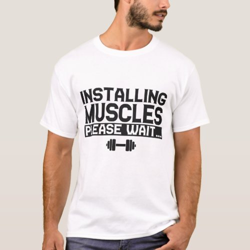 Installing Muscles Please Wait Funny Fitness Gym T_Shirt