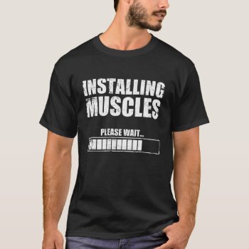 Installing Muscles Please Wait T-shirt by nasakom at Zazzle
