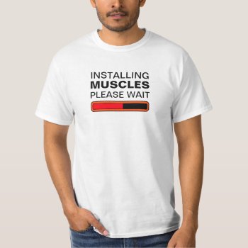 Installing Muscles Please Wait T-shirt by haveagreatlife1 at Zazzle