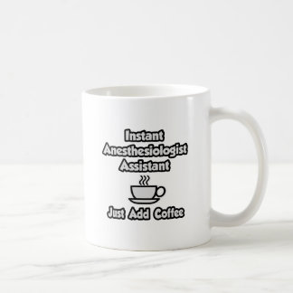 Instant Anesthesiologist Asst .. Just Add Coffee Mug