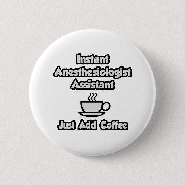 Instant Anesthesiologist Asst .. Just Add Coffee Pinback Button (Front)