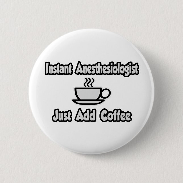 Instant Anesthesiologist...Just Add Coffee Button (Front)