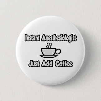Instant Anesthesiologist...Just Add Coffee Button