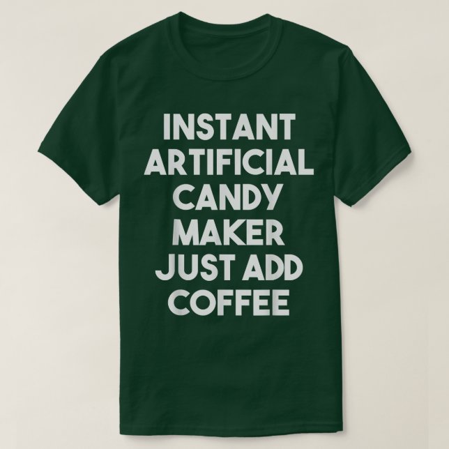 Instant Artificial Candy Maker Just Add Coffee  T-Shirt (Design Front)