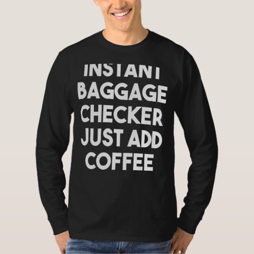 Instant Baggage Checker Just Add Coffee T_Shirt