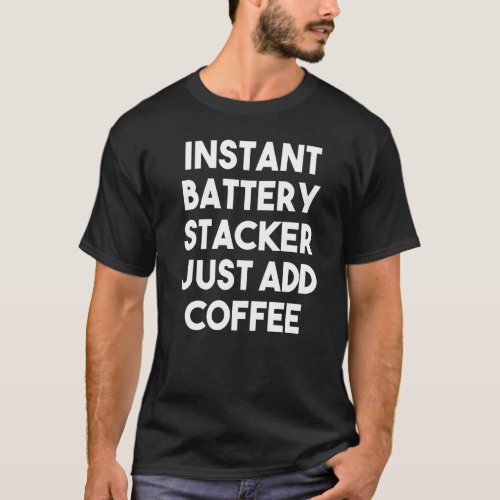 Instant Battery Stacker Just Add Coffee T_Shirt
