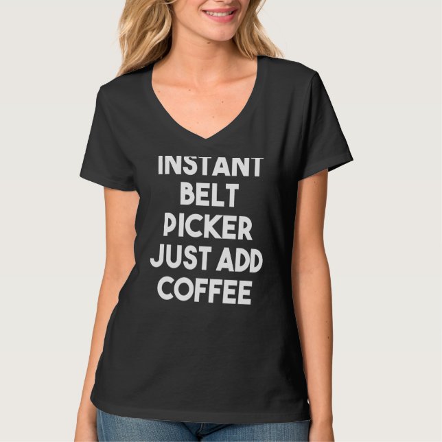 Instant Belt Picker Just Add Coffee T-Shirt (Front)