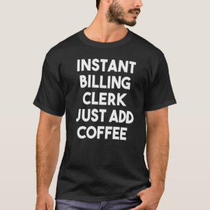 Instant Billing Clerk Just Add Coffee T-Shirt
