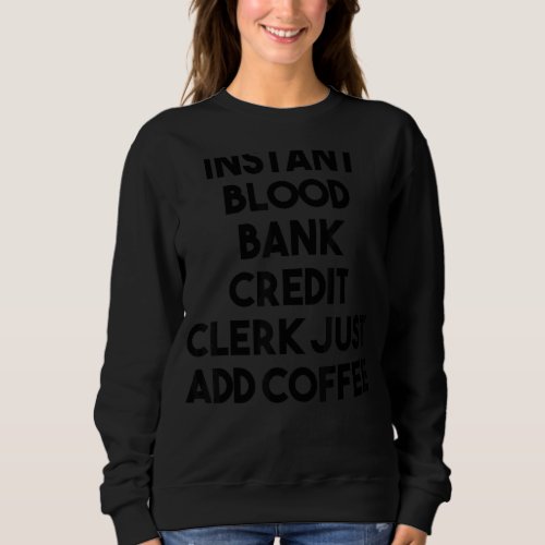 Instant Blood Bank Credit Clerk Just Add Coffee Sweatshirt
