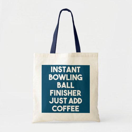 Instant Bowling Ball Finisher Just Add Coffee  Tote Bag