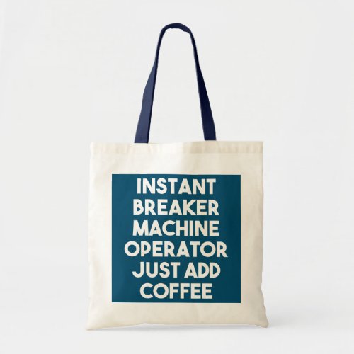 Instant Breaker Machine Operator Just Add Coffee  Tote Bag