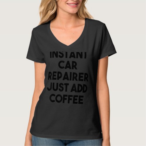 Instant Car Repairer Just Add Coffee T_Shirt