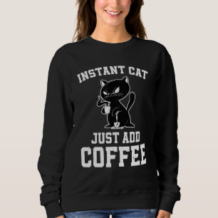 Instant Cat Just Add Coffee Coffee Drinking Cats Sweatshirt