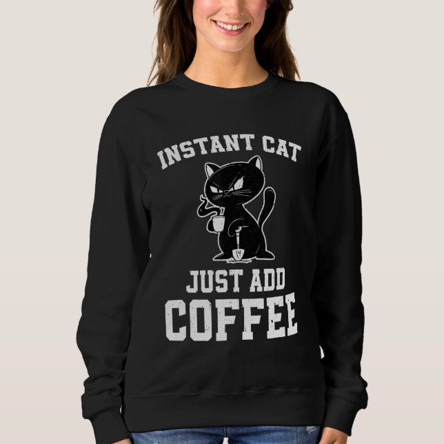 Instant Cat Just Add Coffee  Coffee Drinking Cats Sweatshirt (Front)