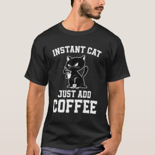 Instant Cat Just Add Coffee  Coffee Drinking Cats T-Shirt