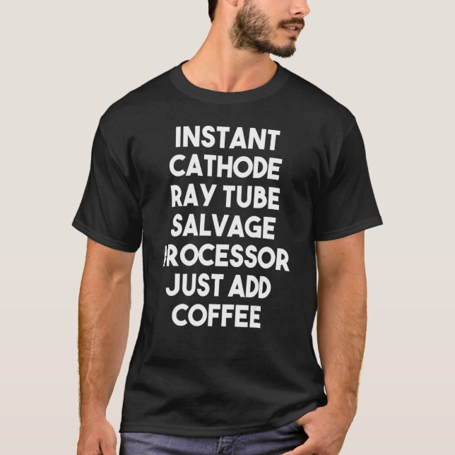 Instant Cathode Ray Tube Salvage Processor Just Ad T-Shirt (Front)