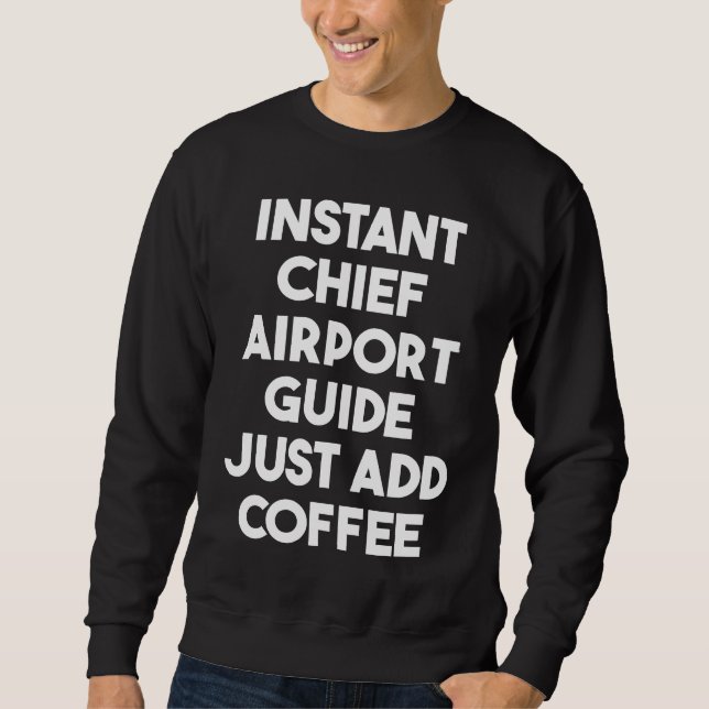 Instant Chief Airport Guide Just Add Coffee Sweatshirt (Front)