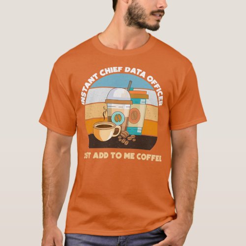 Instant chief data officer just add to me coffee f T_Shirt