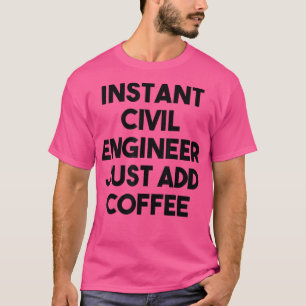 Instant Civil Engineer Just Add Coffee T-Shirt