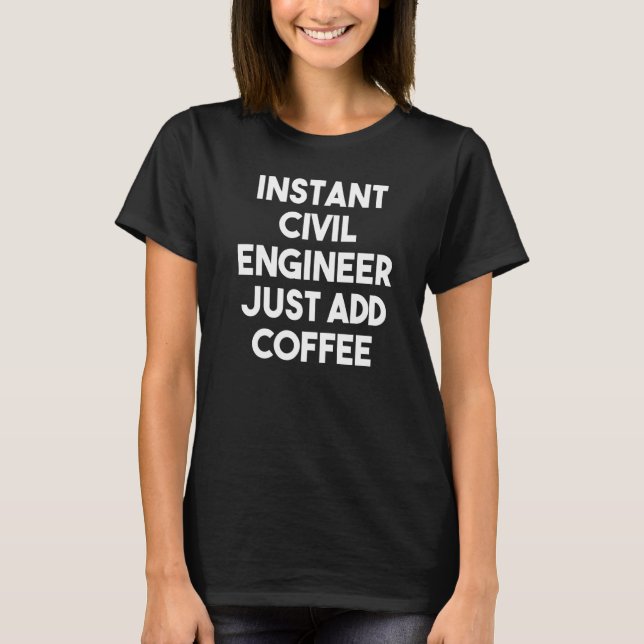 Instant Civil Engineer Just Add Coffee T-Shirt (Front)