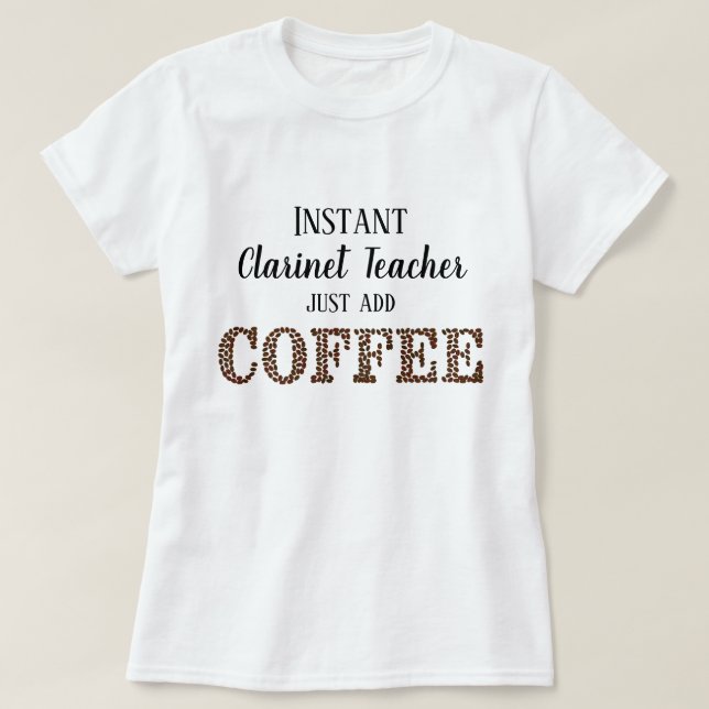 Instant Clarinet Teacher Just Add Coffee Funny T-Shirt (Design Front)