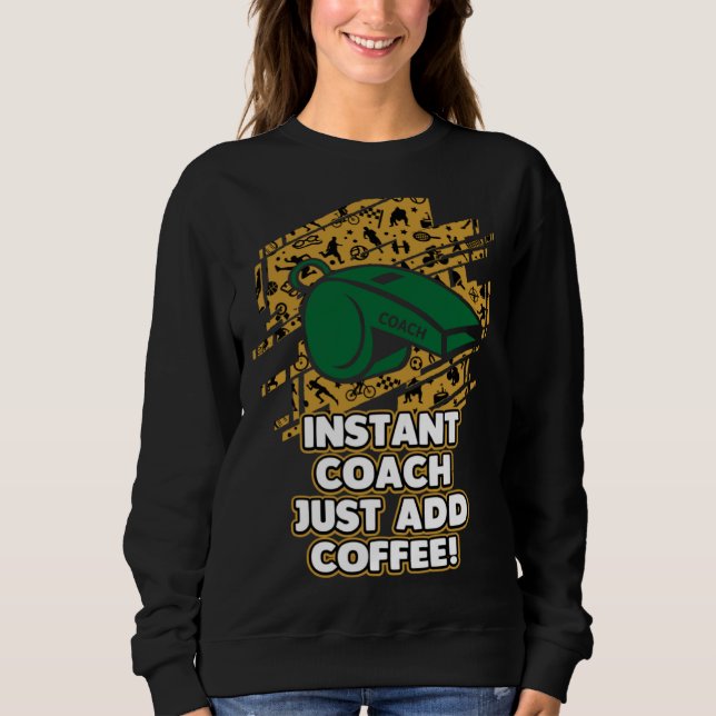 Instant Coach Just Add Coffee  Coaching Humor Ment Sweatshirt (Front)