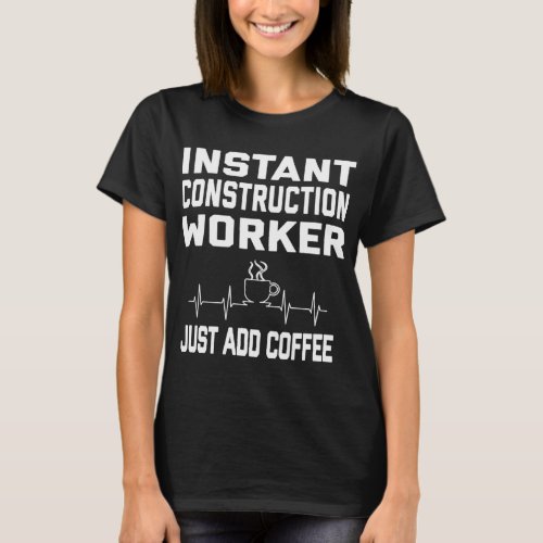 Instant Construction Worker Just Add Coffee Coffee T_Shirt