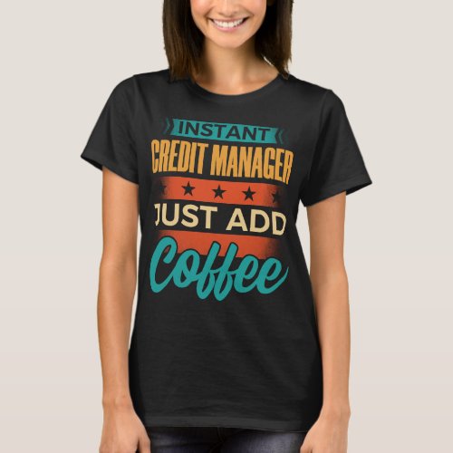 Instant Credit Manager Just Add Coffee T_Shirt