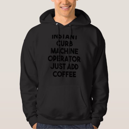 Instant Curb Machine Operator Just Add Coffee Hoodie