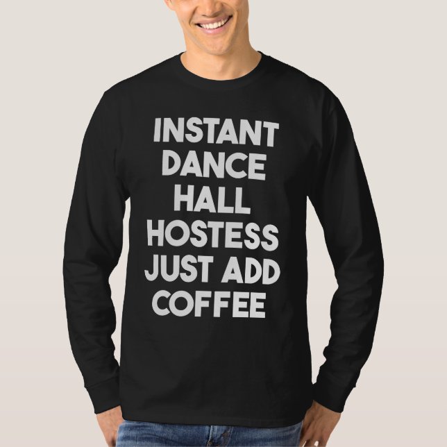 Instant Dance Hall Hostess Just Add Coffee T-Shirt (Front)