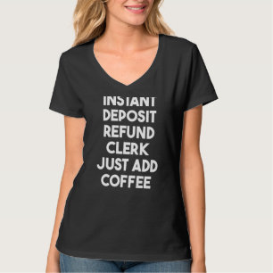 Instant Deposit Refund Clerk Just Add Coffee T-Shirt
