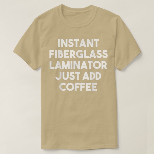 Instant Fiberglass Laminator Just Add Coffee  Funn T-Shirt (Design Front)
