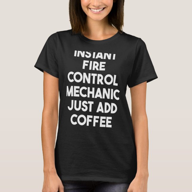 Instant Fire Control Mechanic Just Add Coffee T-Shirt (Front)