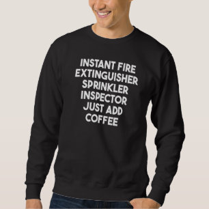 Instant Fire Extinguisher Sprinkler Inspector Add Sweatshirt