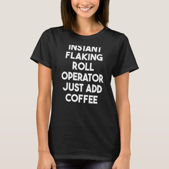 Instant Flaking Roll Operator Just Add Coffee Prem T-Shirt (Front)