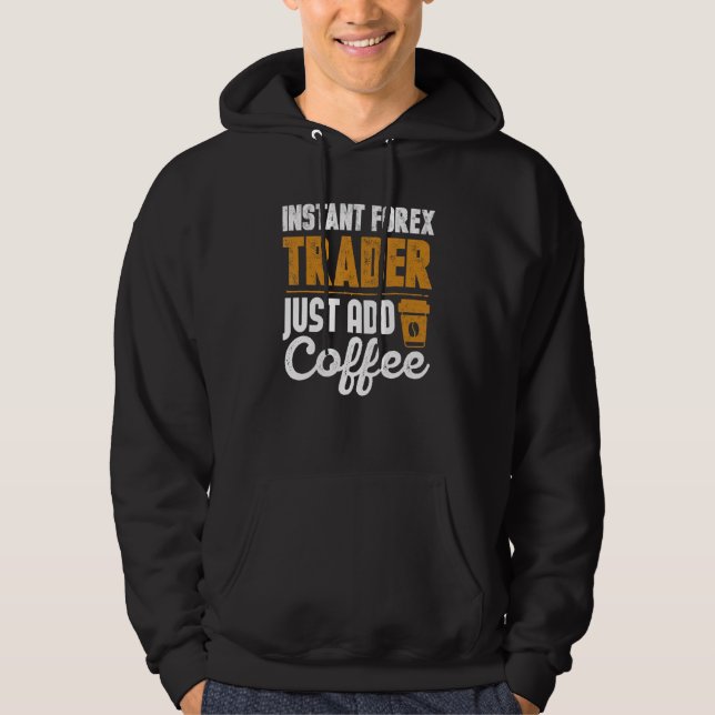 Instant Forex Trader Just Add Coffee Hoodie (Front)