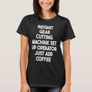 Instant Gear Cutting Machine Set Up Operator Add C T-Shirt