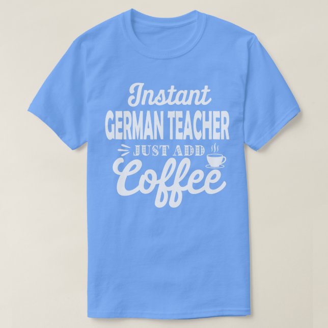 Instant German Teacher Just Add Coffee Funny Germa T-Shirt (Design Front)