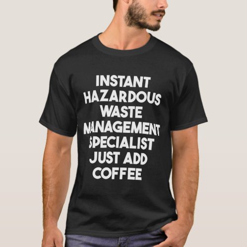 Instant Hazardous Waste Management Just Add Coffee T_Shirt