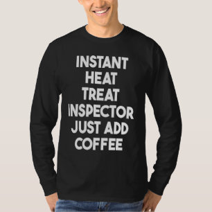 Instant Heat Treat Inspector Just Add Coffee T-Shirt