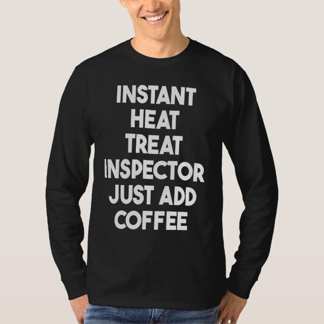 Instant Heat Treat Inspector Just Add Coffee T-Shirt (Front)