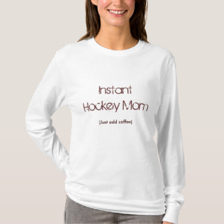 Instant Hockey Mom, (Just add coffee) T-Shirt