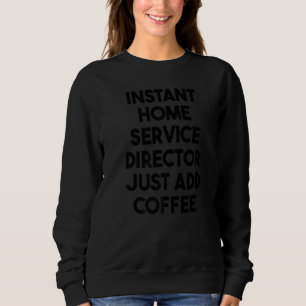 Instant Home Service Director Just Add Coffee Sweatshirt
