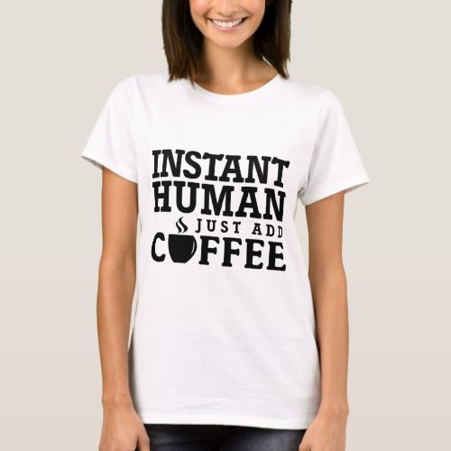 Instant Human Funny Just Add Coffee Quote T_Shirt