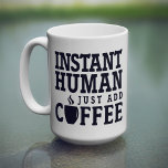 Instant Human Funny Quote Coffee Mug<br><div class="desc">Girly-Girl-Graphics at Zazzle: Instant Human Funny Quote Coffee Mug - Elegantly chic, stylishly trendy, and uniquely modern, this sophisticatedly simple black and white typography lettering font text design makes a perfectly beautiful wedding - bride's or bridesmaids' bridal shower, birthday, graduation, Christmas, or any day gift for yourself, family, and friends....</div>