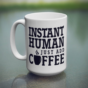 Instant Human Funny Quote Coffee Mug by girlygirlgraphics at Zazzle