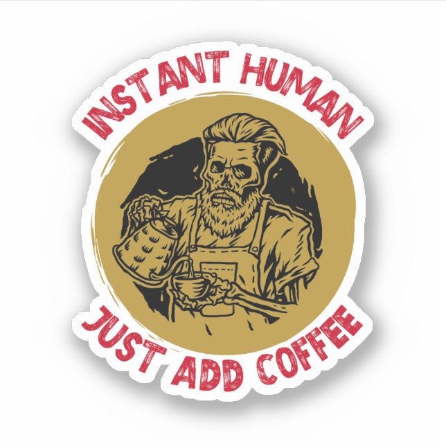 Instant Human, Just Add Coffee – Coffee  Sticker (Front)