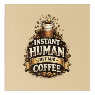 Instant Human Just Add Coffee – Funny Coffee Lover Acrylic Print