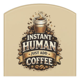 Instant Human Just Add Coffee – Funny Coffee Lover Door Sign