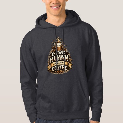 Instant Human Just Add Coffee – Funny Coffee Lover Hoodie